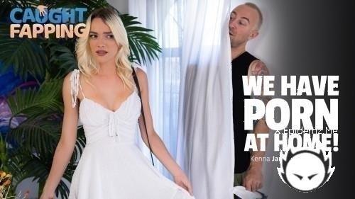 Kenna James - We Have Porn At Home (2024/CaughtFapping.com/AdultTime.com/SD)